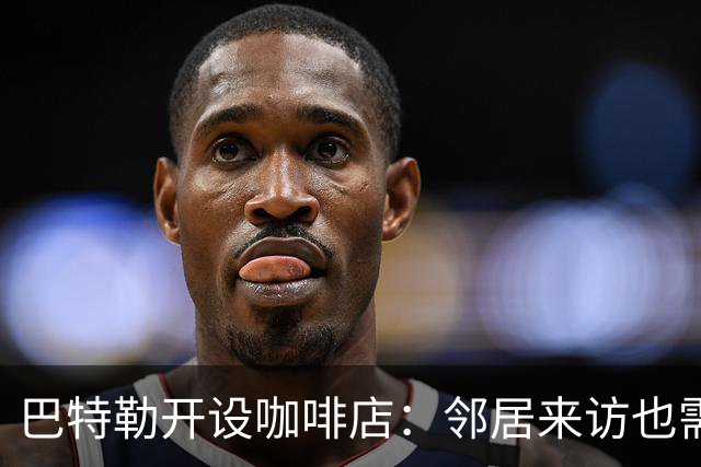 巴特勒开设咖啡店：邻居来访也需付费